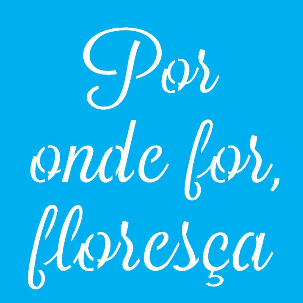 Stencil OPA 14x14 2691 Frase Por Onde For Floresça - Palácio da Arte