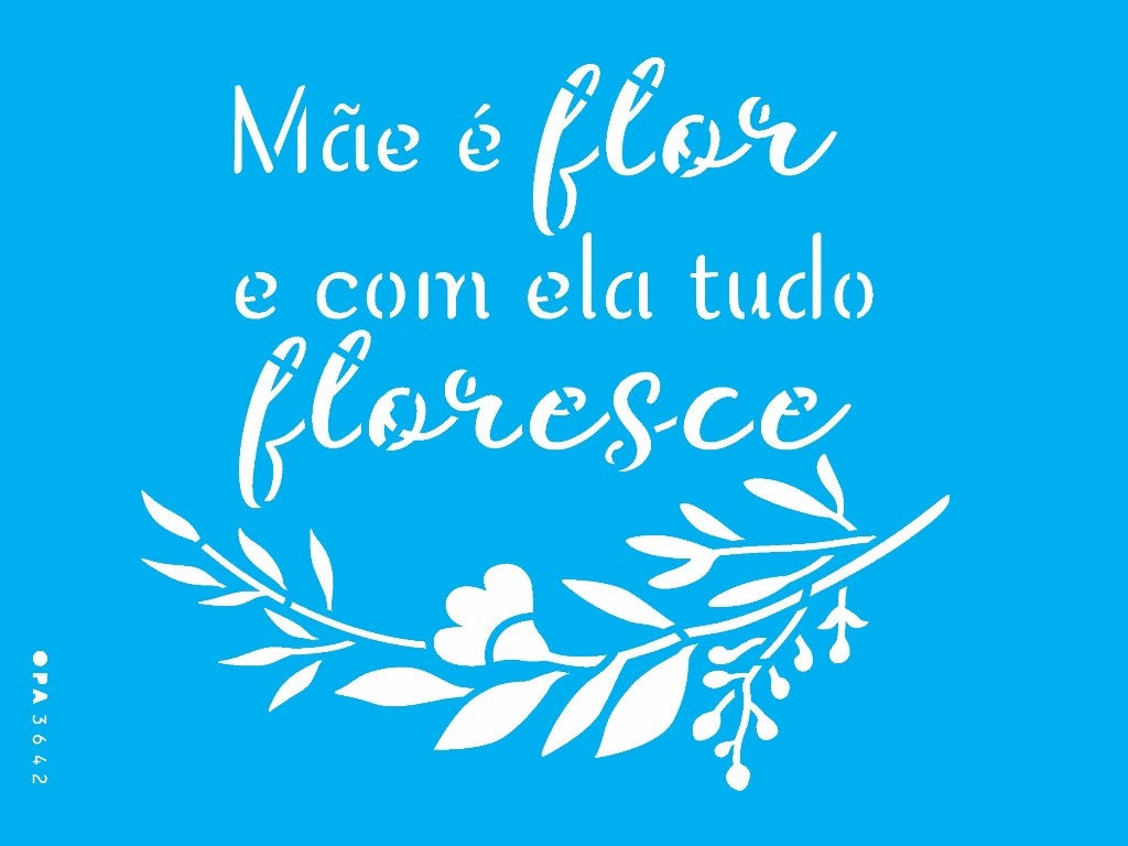 Stencil OPA 15x20 3642 Frase Mãe é Flor - Palácio da Arte