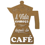 Aplique Cafeteira A Vida Começa Depois do Café 20x15cm em MDF - Palácio da Arte