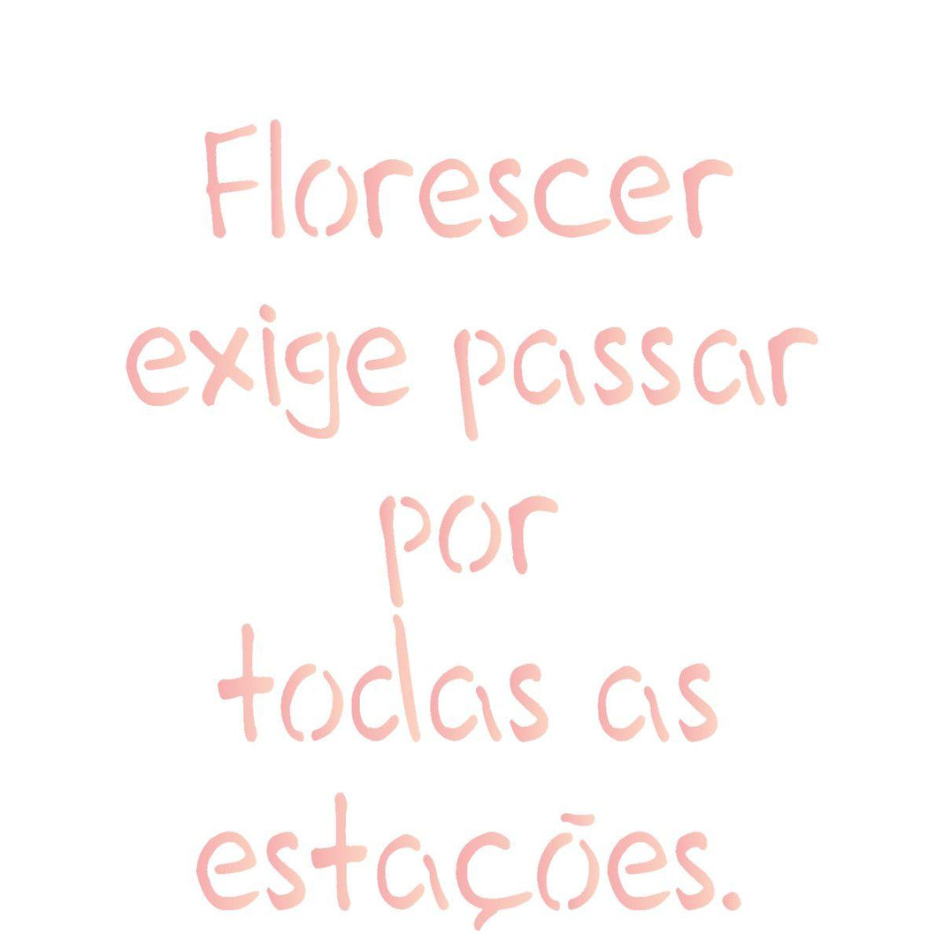 Stencil OPA 14x14 2215 Frase Florescer Exige Passar por Todas as Estações - Palácio da Arte