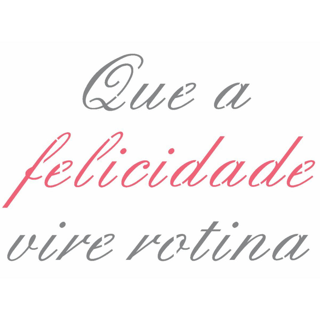 Stencil OPA 15x20 2709 Frase Que a Felicidade Vire Rotina - Palácio da Arte