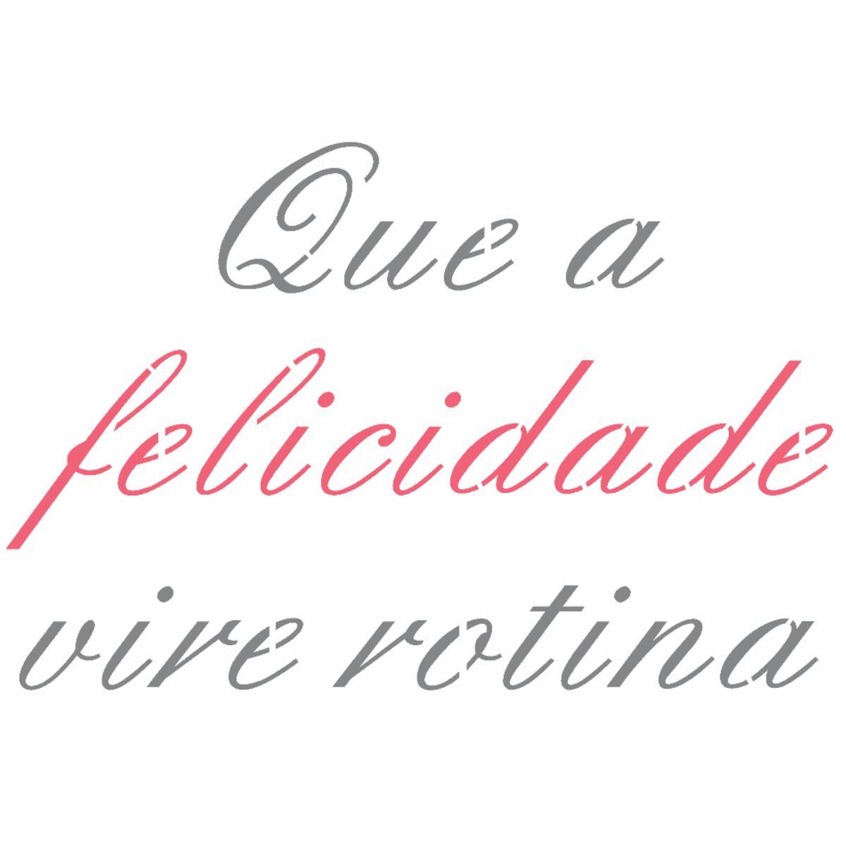 Stencil OPA 15x20 2709 Frase Que a Felicidade Vire Rotina - Palácio da Arte