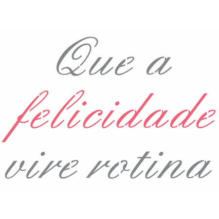 Stencil OPA 15x20 2709 Frase Que a Felicidade Vire Rotina - Palácio da Arte