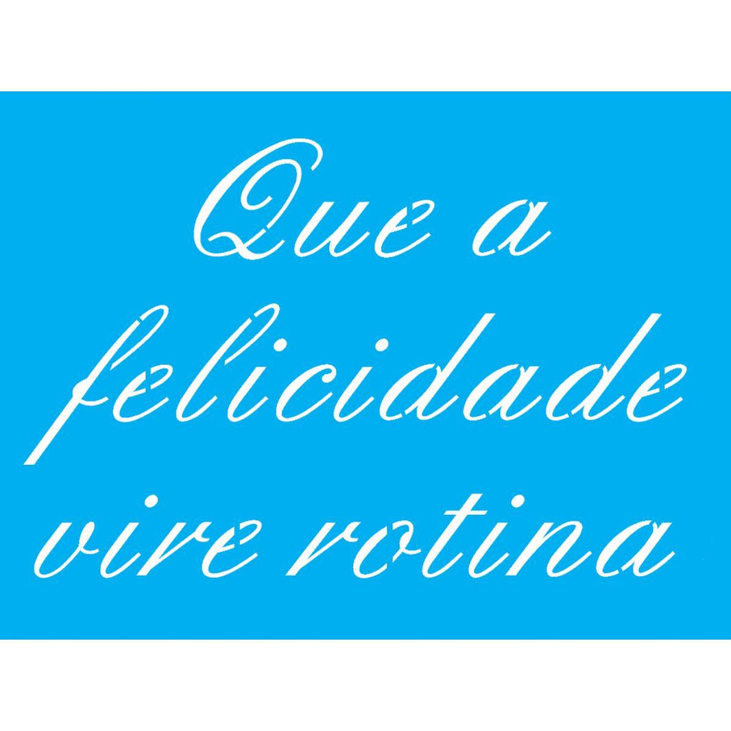 Stencil OPA 15x20 2709 Frase Que a Felicidade Vire Rotina - Palácio da Arte